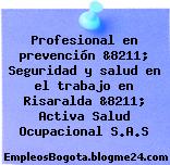 Profesional en prevención &8211; Seguridad y salud en el trabajo en Risaralda &8211; Activa Salud Ocupacional S.A.S