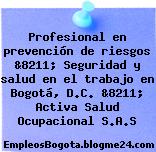 Profesional en prevención de riesgos &8211; Seguridad y salud en el trabajo en Bogotá, D.C. &8211; Activa Salud Ocupacional S.A.S