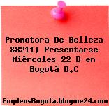 Promotora De Belleza &8211; Presentarse Miércoles 22 D en Bogotá D.C