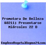Promotora De Belleza &8211; Presentarse Miércoles 22 D