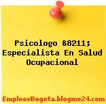 Psicologo &8211; Especialista En Salud Ocupacional