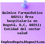 Químico Farmacéutico &8211; Área hospitalaria en Bogotá, D.C. &8211; Entidad del sector salud