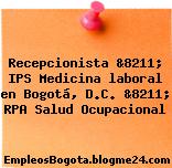 Recepcionista &8211; IPS Medicina laboral en Bogotá, D.C. &8211; RPA Salud Ocupacional