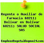 Regente o Auxiliar de Farmacia &8211; Bolivar en Bolívar &8211; SALUD SOCIAL SAS