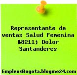 Representante de ventas Salud Femenina &8211; Dolor Santanderes