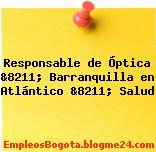 Responsable de Óptica &8211; Barranquilla en Atlántico &8211; Salud