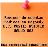 Revisor de cuentas medicas en Bogotá, D.C. &8211; ASISTIR SALUD SAS