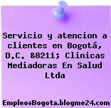 Servicio y atencion a clientes en Bogotá, D.C. &8211; Clinicas Mediadoras En Salud Ltda