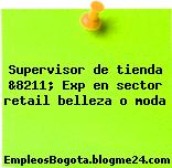 Supervisor de tienda &8211; Exp en sector retail belleza o moda