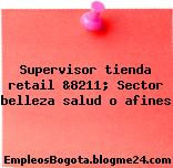 Supervisor tienda retail &8211; Sector belleza salud o afines