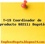 T-19 Coordinador de producto &8211; Bogotá