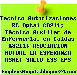 Tecnico Autorizaciones RC Dptal &8211; Técnico Auxiliar de Enfermería. en Caldas &8211; ASOCIACION MUTUAL LA ESPERANZA ASMET SALUD ESS EPS