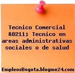 Tecnico Comercial &8211; Tecnico en areas administrativas sociales o de salud
