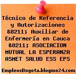 Técnico de Referencia y Autorizaciones &8211; Auxiliar de Enfermería en Cauca &8211; ASOCIACION MUTUAL LA ESPERANZA ASMET SALUD ESS EPS