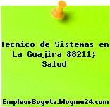 Tecnico de Sistemas en La Guajira &8211; Salud