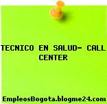 TECNICO EN SALUD- CALL CENTER