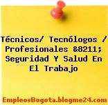 Técnicos/ Tecnólogos / Profesionales &8211; Seguridad Y Salud En El Trabajo
