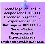 Tecnólogo en salud ocupacional &8211; Licencia vigente y experiencia en Antioquia &8211; Be Sure -Salud Ocupacional Especializada