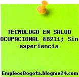 TECNOLOGO EN SALUD OCUPACIONAL &8211; Sin experiencia