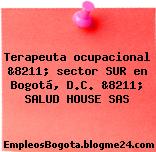 Terapeuta ocupacional &8211; sector SUR en Bogotá, D.C. &8211; SALUD HOUSE SAS