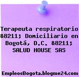 Terapeuta respiratorio &8211; Domiciliario en Bogotá, D.C. &8211; SALUD HOUSE SAS