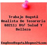 Trabajo Bogotá Analista De Tesoreria &8211; Btà Salud Y Belleza