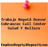 Trabajo Bogotá Asesor Cobranzas Call Center Salud Y Belleza