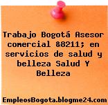 Trabajo Bogotá Asesor comercial &8211; en servicios de salud y belleza Salud Y Belleza