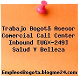 Trabajo Bogotá Asesor Comercial Call Center Inbound [UGX-249] Salud Y Belleza
