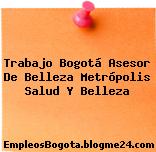 Trabajo Bogotá Asesor De Belleza Metrópolis Salud Y Belleza