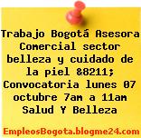 Trabajo Bogotá Asesora Comercial sector belleza y cuidado de la piel &8211; Convocatoria lunes 07 octubre 7am a 11am Salud Y Belleza