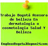 Trabajo Bogotá Asesora de belleza En dermatologia o cosmetologia Salud Y Belleza