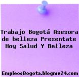 Trabajo Bogotá Asesora de belleza Presentate Hoy Salud Y Belleza