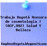 Trabajo Bogotá Asesora de cosmetologia | (ACP.992) Salud Y Belleza