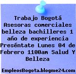Trabajo Bogotá Asesoras comerciales belleza bachilleres 1 año de experiencia Preséntate Lunes 04 de Febrero 1100am Salud Y Belleza