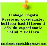 Trabajo Bogotá Asesoras comerciales belleza bachilleres 1 año de experiencia Salud Y Belleza