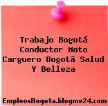 Trabajo Bogotá Conductor Moto Carguero Bogotá Salud Y Belleza