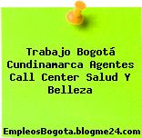 Trabajo Bogotá Cundinamarca Agentes Call Center Salud Y Belleza