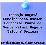 Trabajo Bogotá Cundinamarca Asesor Comercial Punto de Venta Retail Bogotá Salud Y Belleza
