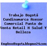 Trabajo Bogotá Cundinamarca Asesor Comercial Punto de Venta Retail H Salud Y Belleza