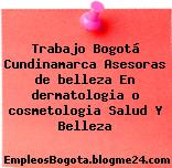 Trabajo Bogotá Cundinamarca Asesoras de belleza En dermatologia o cosmetologia Salud Y Belleza