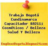 Trabajo Bogotá Cundinamarca Capacitador &8211; Cosméticos / Belleza Salud Y Belleza
