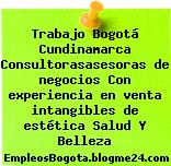 Trabajo Bogotá Cundinamarca Consultorasasesoras de negocios Con experiencia en venta intangibles de estética Salud Y Belleza