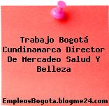 Trabajo Bogotá Cundinamarca Director De Mercadeo Salud Y Belleza