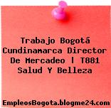 Trabajo Bogotá Cundinamarca Director De Mercadeo | T881 Salud Y Belleza