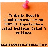Trabajo Bogotá Cundinamarca J-149 &8211; Impulsadora salud belleza Salud Y Belleza