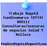 Trabajo Bogotá Cundinamarca (OT74) &8211; Consultoras/asesoras de negocios Salud Y Belleza