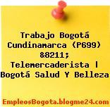 Trabajo Bogotá Cundinamarca (P699) &8211; Telemercaderista | Bogotá Salud Y Belleza