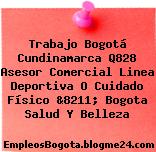 Trabajo Bogotá Cundinamarca Q828 Asesor Comercial Linea Deportiva O Cuidado Físico &8211; Bogota Salud Y Belleza