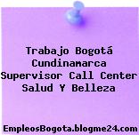 Trabajo Bogotá Cundinamarca Supervisor Call Center Salud Y Belleza